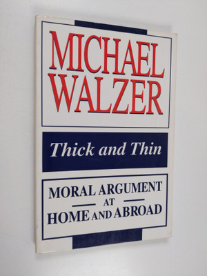Michael Walzer : Thick and thin : moral argument at home ...