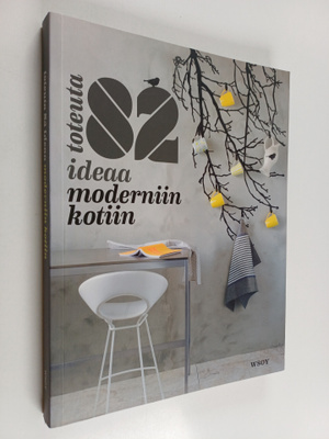 Toteuta 82 ideaa moderniin kotiin