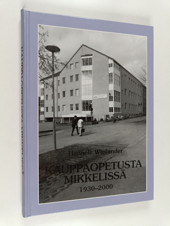 Hannele Wirilander : Kauppaopetusta Mikkelissä 1930-2000