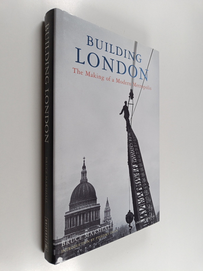 Bruce Marshall : Building London : the making of a modern...