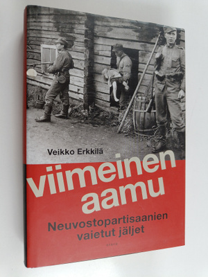 Veikko Erkkilä : Viimeinen aamu : neuvostopartisaanien va...