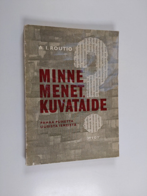 A. I. Routio : Minne menet, kuvataide? : pahaa puhetta uu...