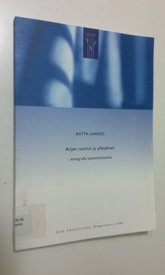 Riitta Laakso : Arjen rutiinit ja yllätykset : etnografia...