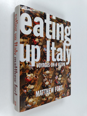 Matthew Fort : Eating Up Italy