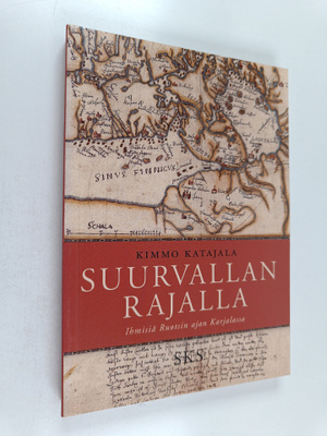 Kimmo Katajala : Suurvallan rajalla : ihmisiä Ruotsin aja...