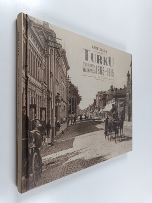 Anne Ollila : Turku vanhoissa valokuvissa 1865-1915