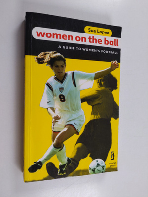 Sue Lopez : Women on the Ball - A Guide to Women's Football