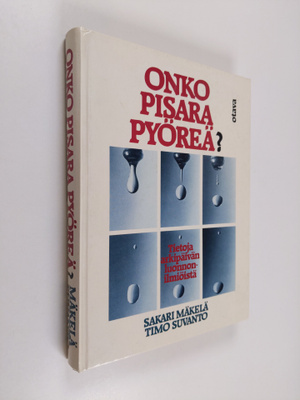 Sakari Mäkelä : Onko pisara pyöreä : tietoja arkipäivän l...