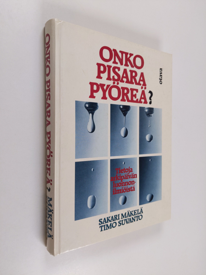 Sakari Mäkelä : Onko pisara pyöreä : tietoja arkipäivän l...