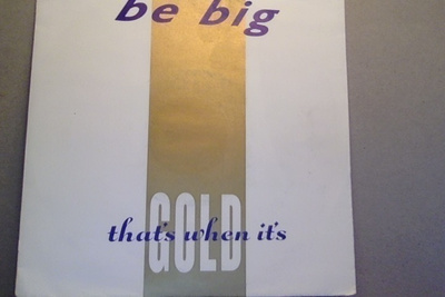BE BIG  ::  THAT'S WHEN IT'S GOLD  ::  VINYYLI  7"     1990