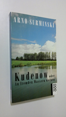 Arno Surminski : Kudenow oder An fremden Wassern weinen