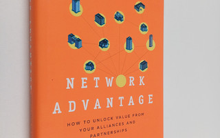 Henrich Greve ym. : Network Advantage - How to Unlock Val...