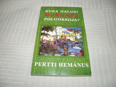 Pertti Hemanus Kuka halusi murhata poliitikkoja? -nid