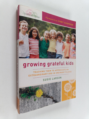 Susie Larson : Growing Grateful Kids - Teaching Them to A...