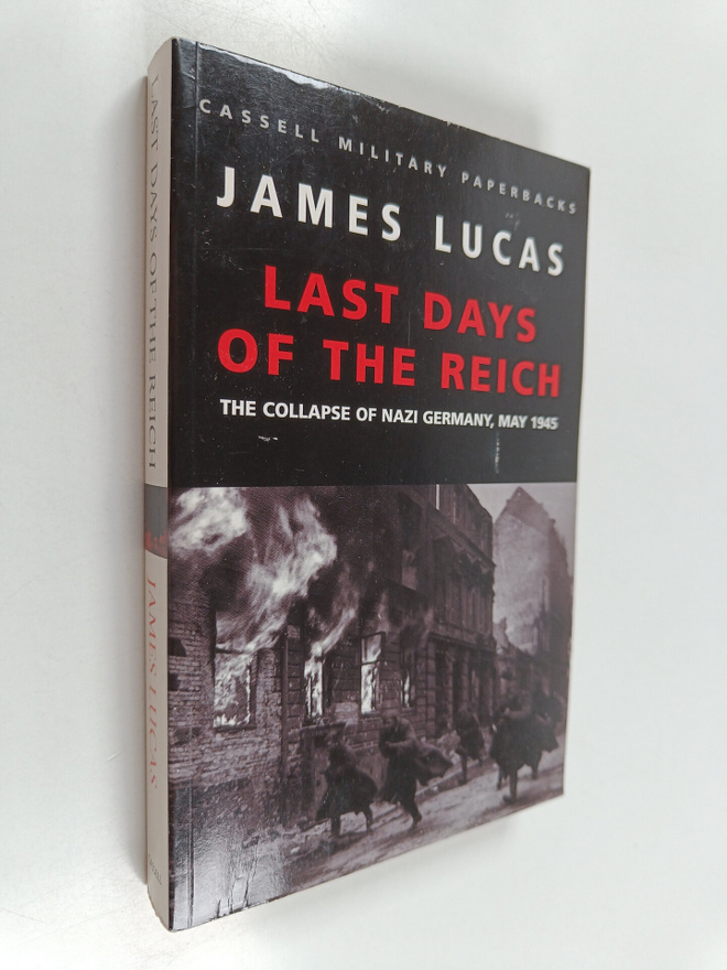 James Lucas : Last Days of the Reich - The Collapse of Na...