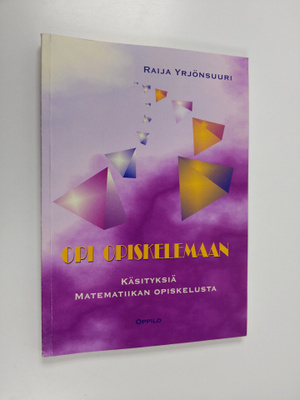 Raija Yrjönsuuri : Opi opiskelemaan : käsityksiä matemati...