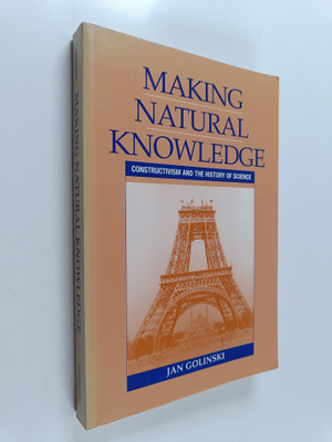 Jan Golinski : Making natural knowledge : constructivism ...