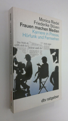 Monica Riedel : Frauen machen Medien : Karriere in Presse...