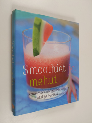 Smoothiet ja mehut : hemmottelevan ylellisiä ohjeita ilok...