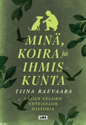 Tiina Raevaara: Minä, koira ja ihmiskunta