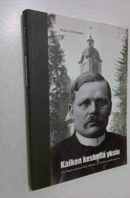 Kalevi Toiviainen : Kaiken keskellä yksin : J A Maunu kou...