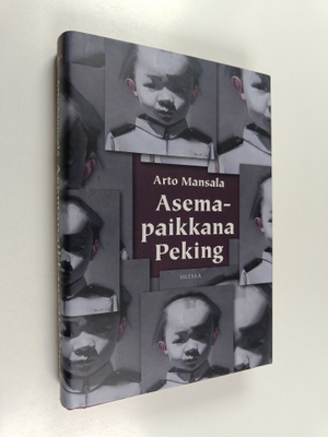 Arto Mansala : Asemapaikkana Peking : Suomen ja Kiinan ka...