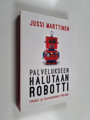 Jussi Marttinen : Palvelukseen halutaan robotti : tekoäly...