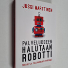 Jussi Marttinen : Palvelukseen halutaan robotti : tekoäly... - pikkukuva 1