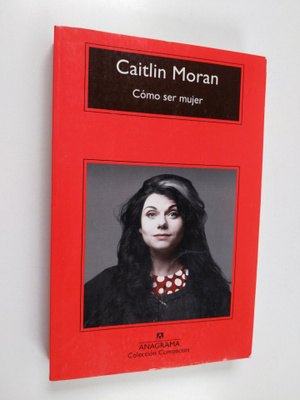 Caitlin Moran : Como ser mujer