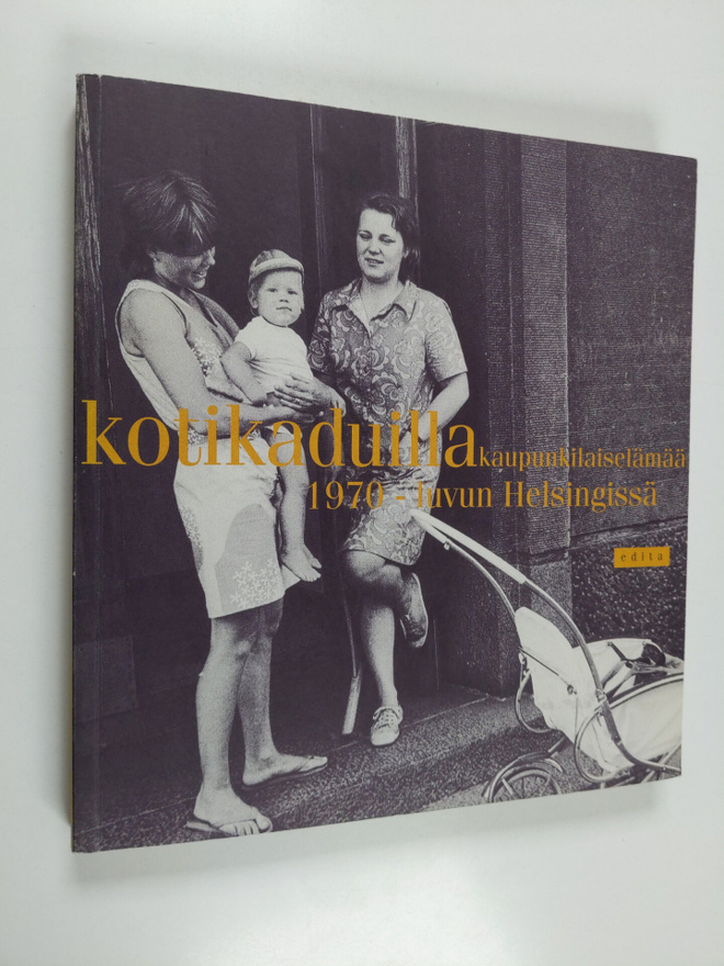 Kotikaduilla : kaupunkilaiselämää 1970-luvun Helsingissä