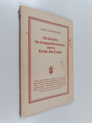 Emil Brunner : Die Kirchen, die Gruppenbewegung und die K...