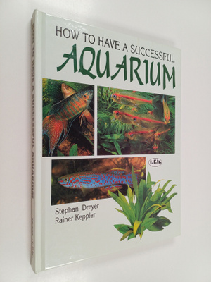 Stephan Dreyer ym. : How to Have a Successful Aquarium
