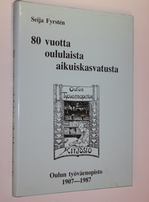 Seija Fyrsten : 80 vuotta oululaista aikuiskasvatusta - O...