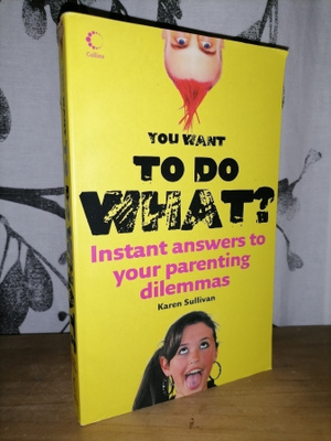 You want to do what? - Instant answers to parenting - Uusi