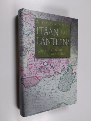 Alpo Juntunen : Itään vai länteen : Venäjän vaihtoehdot