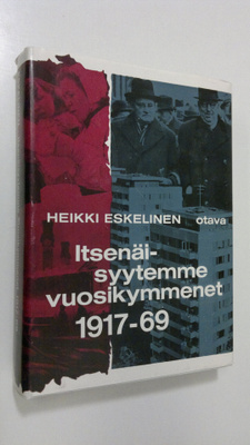 Heikki Eskelinen : Itsenäisyytemme vuosikymmenet 1917-69