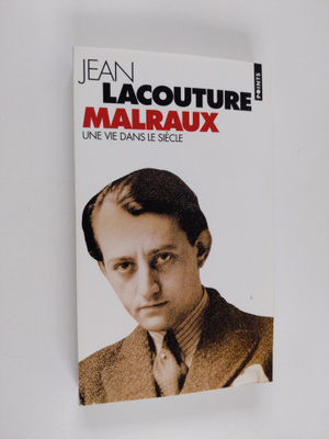 Jean Lacouture : Malraux : une vie dans le siecle, 1901-1976