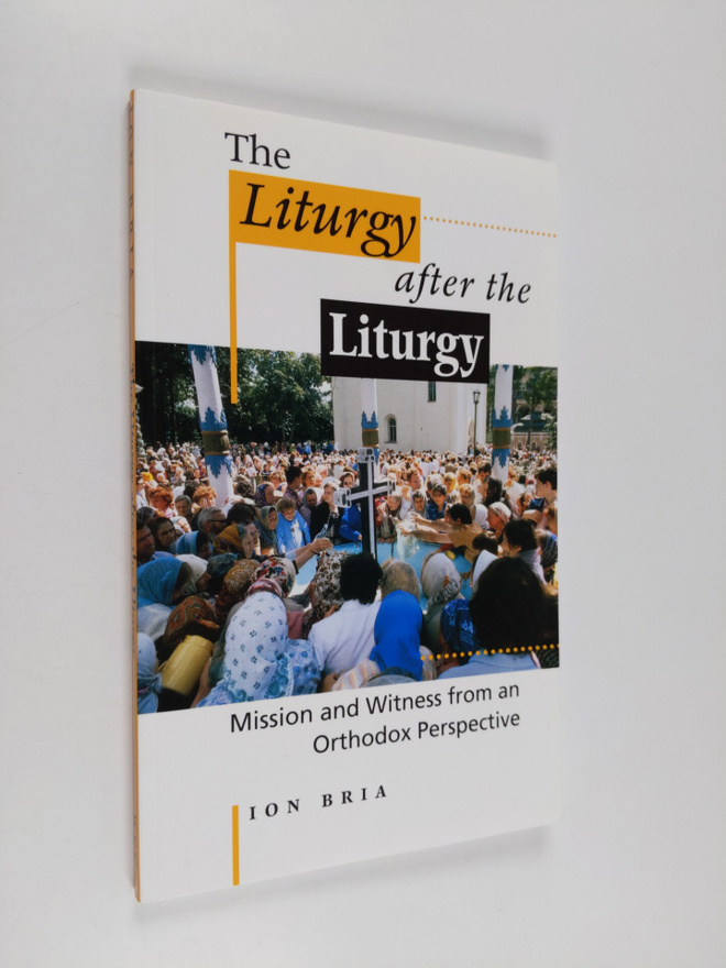 Ion Bria : The liturgy after the liturgy : mission and wi...
