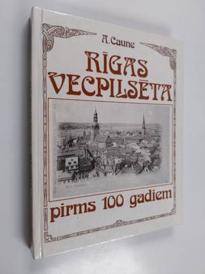 A. Caune : Rigas vecpilseta pirms 100 gadiem : pilseta un...