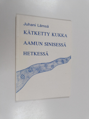 Juhani Lämsä : Kätketty kukka aamun sinisessä hetkessä