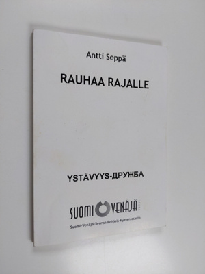 Antti Seppä : Rauhaa rajalle : Suomi-Neuvostoliitto-seura...