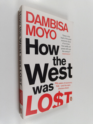 Dambisa Moyo : How the West was lost : fifty years of eco...