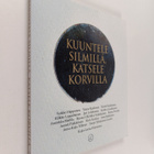 Kaija-Leena Hänninen : Kuuntele silmillä, katsele korvilla - pikkukuva 1
