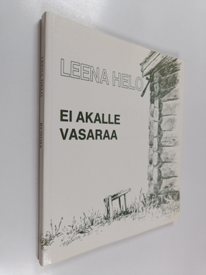 Leena Helo : Ei akalle vasaraa : runoja