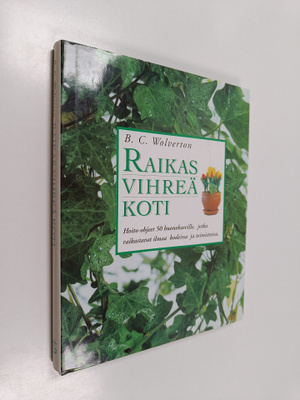 B. C. Wolverton : Raikas vihreä koti : hoito-ohjeet 50 hu...