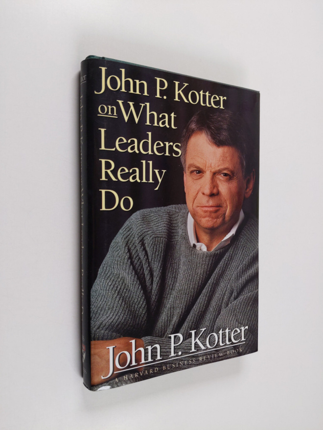 John P. Kotter : John P. Kotter on what Leaders Really Do