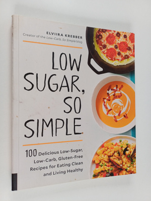 Elviira Krebber : Low Sugar, So Simple - 100 Delicious Lo...