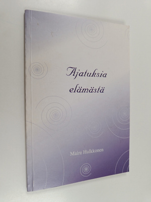 Maire Hulkkonen : Ajatuksia elämästä