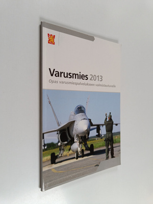 Varusmies 2013 : opas varusmiespalvelukseen valmistuvalle