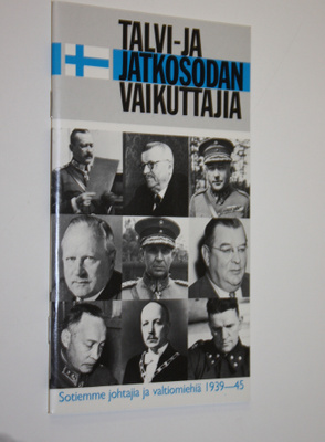 Talvi- ja jatkosodan vaikuttajia : sotiemme johtajia ja v...
